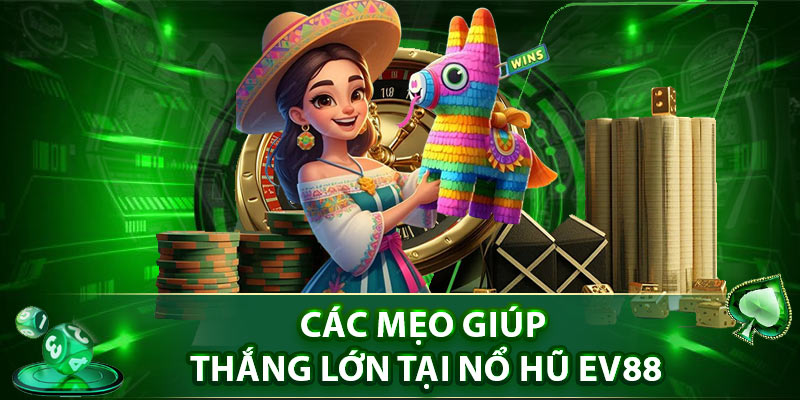 Các mẹo giúp thắng lớn tại Nổ Hũ EV88