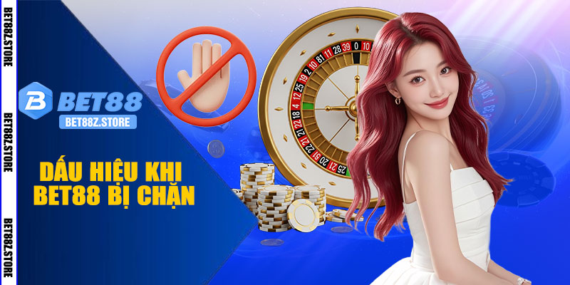 Dấu Hiệu Khi BET88 Bị Chặn