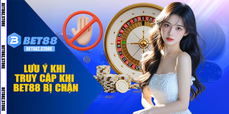 Lưu Ý Khi Truy Cập Khi BET88 Bị Chặn