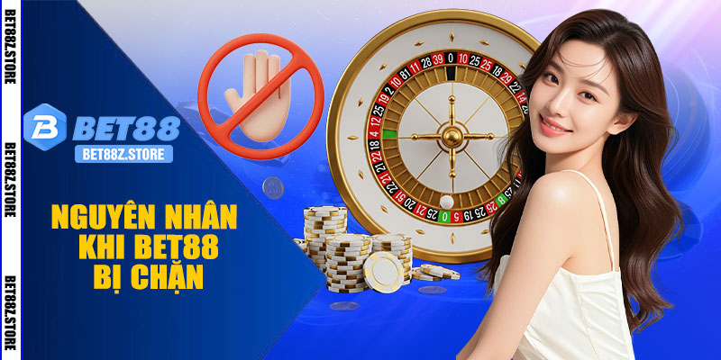 Nguyên Nhân Khi BET88 Bị Chặn