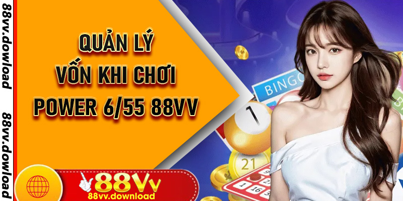 Quản lý vốn khi chơi Power 6/55 88vv
