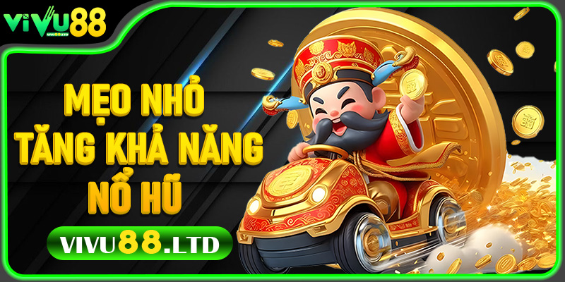 Mẹo Nhỏ Tăng Khả Năng Nổ Hũ Khi Chơi Nổ Hũ Thần Tài
