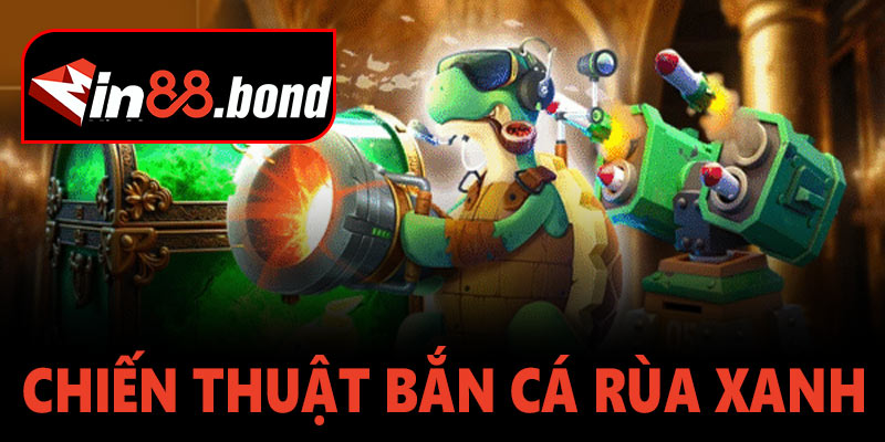 Chiến thuật bắn cá Rùa Xanh hiệu quả