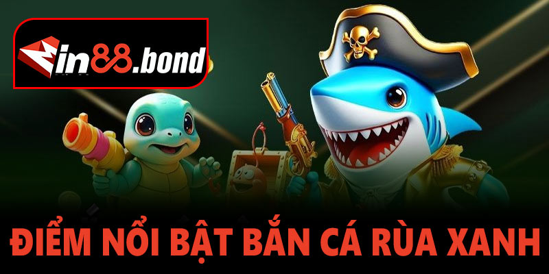 Điểm nổi bật của bắn cá Rùa Xanh Min88