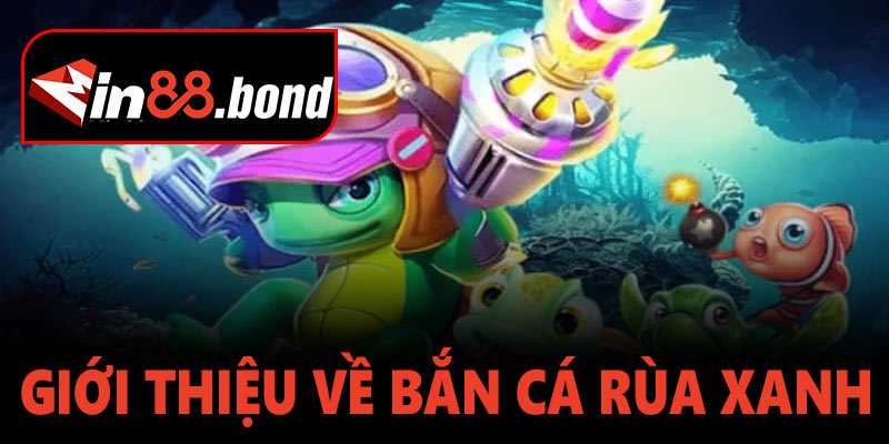 Giới thiệu về Bắn cá Rùa Xanh