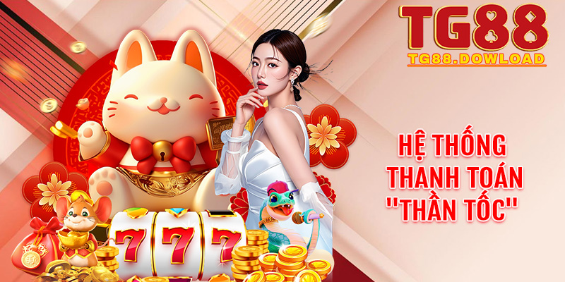 Hệ thống thanh toán "thần tốc" – Điểm tựa niềm tin cho người chơi tại Tg88